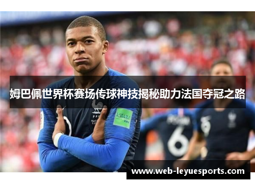姆巴佩世界杯赛场传球神技揭秘助力法国夺冠之路