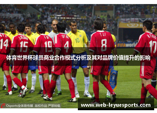 体育世界杯球员商业合作模式分析及其对品牌价值提升的影响