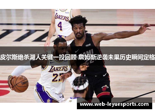 皮尔斯绝杀湖人关键一投回顾 詹姆斯逆袭未果历史瞬间定格