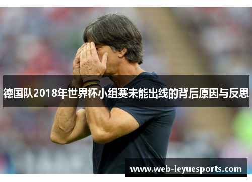 德国队2018年世界杯小组赛未能出线的背后原因与反思