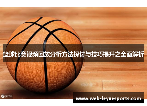 篮球比赛视频回放分析方法探讨与技巧提升之全面解析