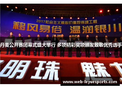 丹麦公开赛闭幕式盛大举行 多项精彩奖项颁发致敬优秀选手