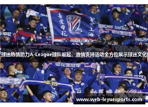球迷热情助力A-League球队崛起，激情支持活动全方位展示球迷文化