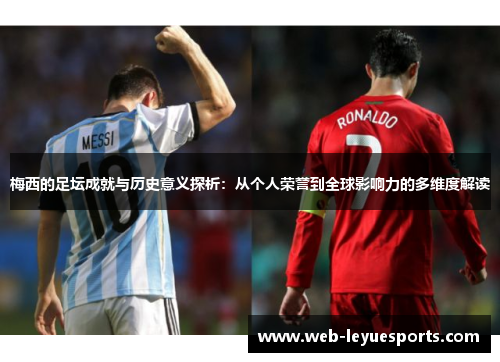 梅西的足坛成就与历史意义探析：从个人荣誉到全球影响力的多维度解读