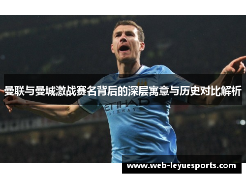 曼联与曼城激战赛名背后的深层寓意与历史对比解析